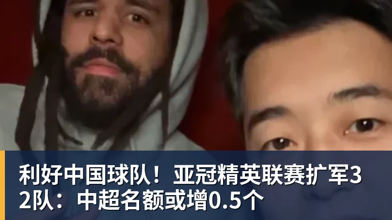 利好中国球队！亚冠精英联赛扩军32队：中超名额或增0.5个