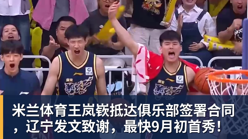 米兰体育王岚嵚抵达俱乐部签署合同，辽宁发文致谢，最快9月初首秀！