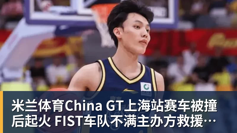 米兰体育China GT上海站赛车被撞后起火 FIST车队不满主办方救援：退出所有China GT系列赛