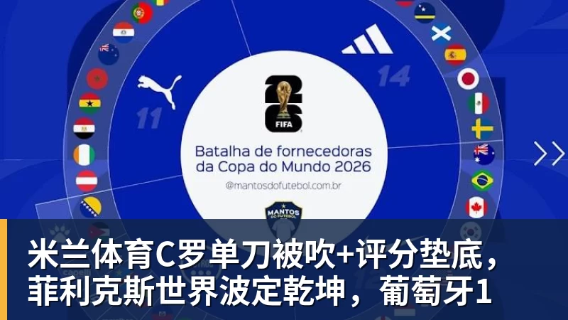 米兰体育C罗单刀被吹+评分垫底,菲利克斯世界波定乾坤,葡萄牙1