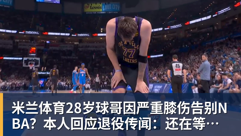 米兰体育28岁球哥因严重膝伤告别NBA?本人回应退役传闻:还在等球队电话