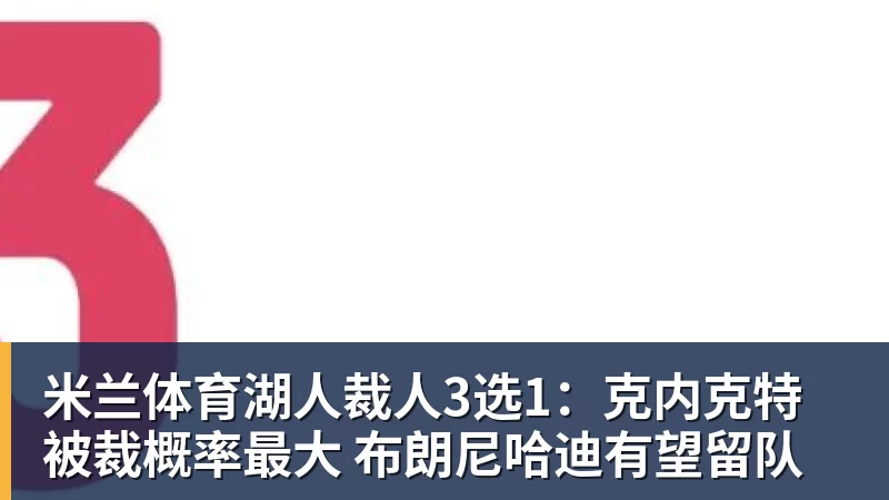 米兰体育湖人裁人3选1:克内克特被裁概率最大 布朗尼哈迪有望留队